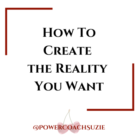 how-to-create-the-reality-you-want